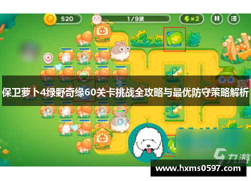 保卫萝卜4绿野奇缘60关卡挑战全攻略与最优防守策略解析