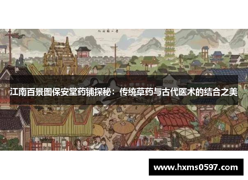 江南百景图保安堂药铺探秘：传统草药与古代医术的结合之美