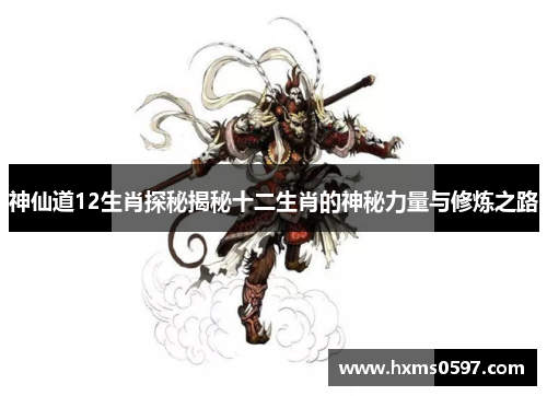 神仙道12生肖探秘揭秘十二生肖的神秘力量与修炼之路