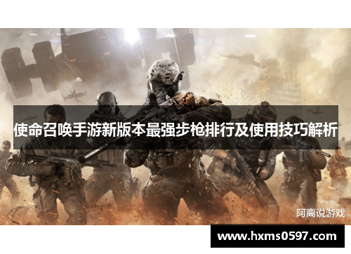 使命召唤手游新版本最强步枪排行及使用技巧解析